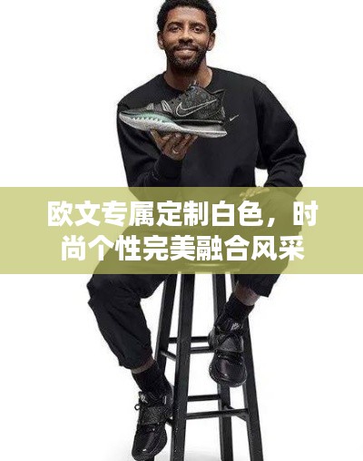 欧文专属定制白色，时尚个性完美融合风采